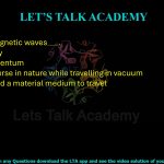 36. Electromagnetic waves . (A) cary energy (B) carry momentum (C) are transverse in nature while travelling in vacuum (D) do not need a material medium to travel