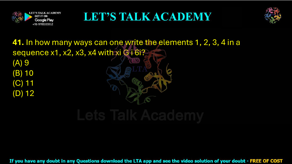 41. In how many ways can one write the elements 1, 2, 3, 4 in a sequence x1, x2, x3, x4 with xi G i 6i? (A) 9    (B) 10   (C) 11   (D) 12