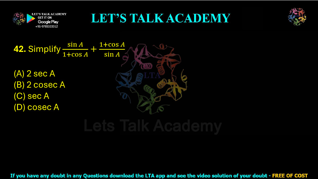 42. Simplify: sin A/(1 + cos A) + (1 + cos A)/sin A (A) 2 sec A (B) 2 cosec A (C) sec A (D) cosec A