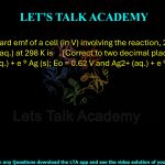 42. The standard EMF of a cell, in volts, involving the following reaction at 298 K is _____, correct to two decimal places. 2Ag+(aq) → Ag(s) + Ag2+(aq) Given: Ag+(aq) + e− → Ag(s); E° = 0.62 V Ag2+(aq) + e− → Ag+(aq); E° = 0.12 V