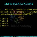 43. Let U = {1, 2, … , 15}. Let P ⊆ U consist of all prime numbers, Q ⊆ U consist of all even numbers and R ⊆ U consist of all multiples of 3. Let T = P — Q. Then, which of the following is/are CORRECT?  (A) |T| = 5 and |T ∪ R| = 9           (B) |T| = 6 and |T ∪ R| = 9 (C) |T| = 5 and |T ∩ R| = 1           (D) |T| = 6 and |T ∩ R| = 1