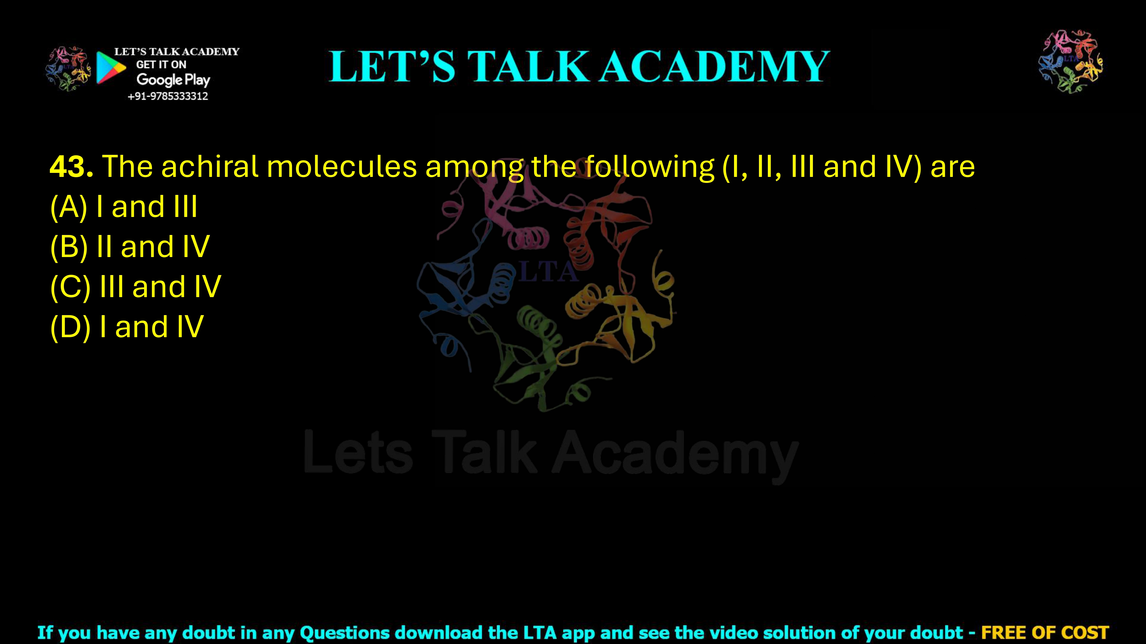43. The achiral molecules among the following (I, II, III and IV) are: (A) I and III (B) II and IV (C) III and IV (D) I and IV