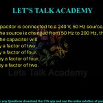 44. A 30 µF capacitor is connected to a 240 V, 50 Hz source. If the frequency of the source is changed from 50 Hz to 200 Hz, the capacitive reactance of the capacitor will  (A) increase by a factor of two. (B) increase by a factor of four. (C) decrease by a factor of four. (D) decrease by a factor of two.