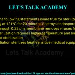 46. Which of the following statements is/are true for sterilization?  (A) Autoclaving at 121°C for 20 minutes destroys endospores (B) Filtration through 0.22 μm membrane removes viruses from liquid (C)Dry heat sterilization requires higher temperature and longer time than moist heat sterilization (D)Gamma radiation sterilizes heat-sensitive medical equipment