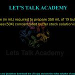 96. The volume (in mL) required to prepare 350 mL of 1X buffer solution from a fifty times (50X) concentrated buffer stock solution is ________.