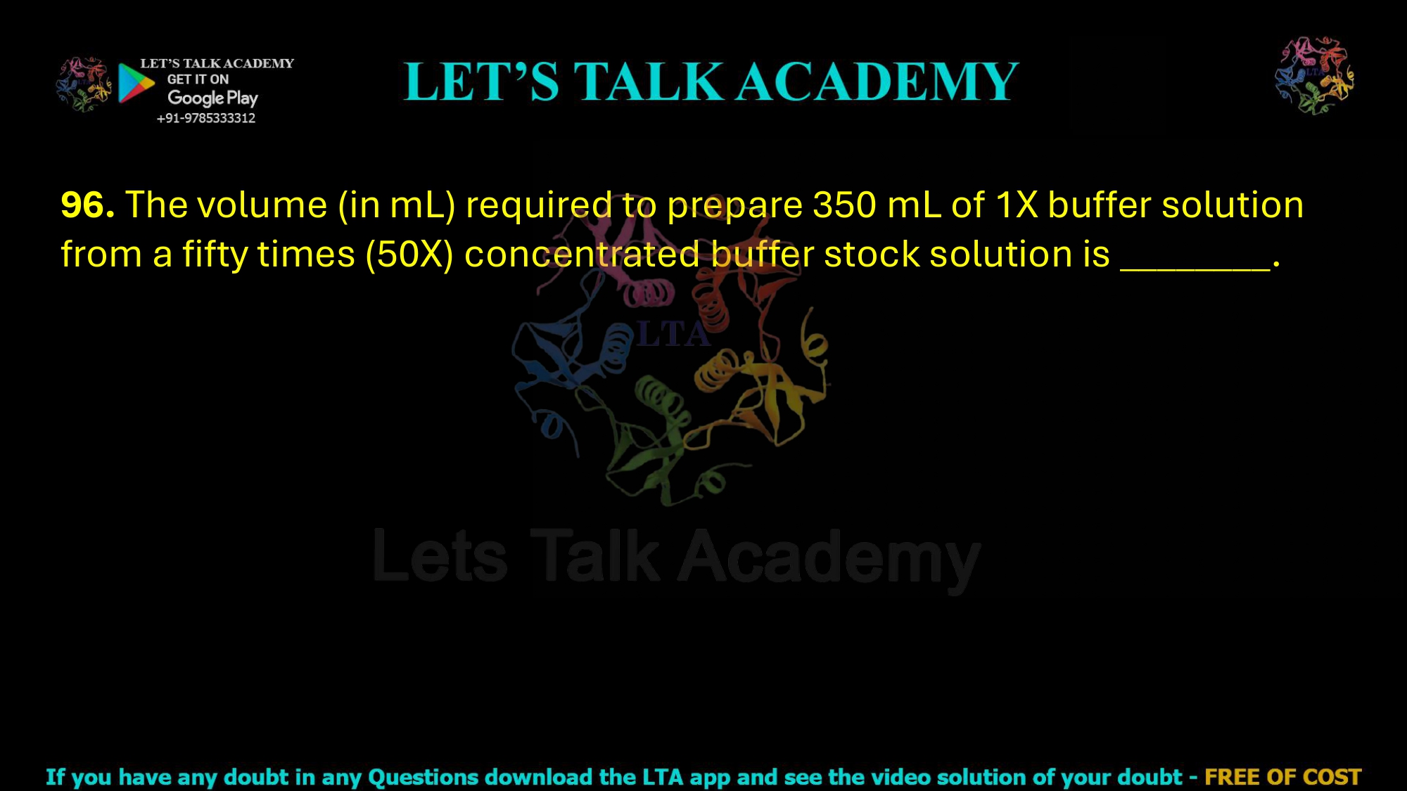 96. The volume (in mL) required to prepare 350 mL of 1X buffer solution from a fifty times (50X) concentrated buffer stock solution is ________.