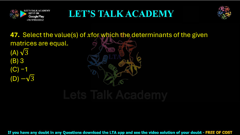 47. Select the value(s) of x for which the determinants of the two matrices are equal. (A) √3 (B) 3 (C) −1 (D) −√3
