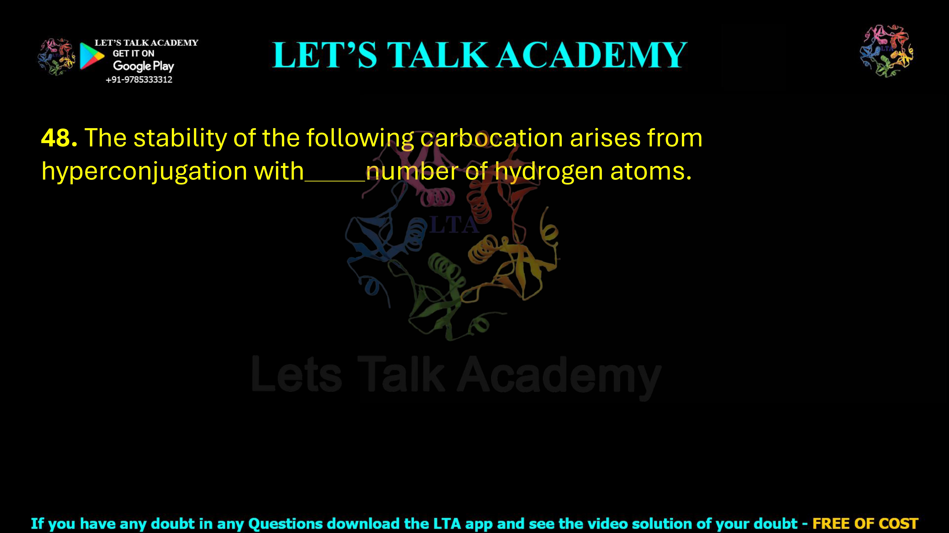 Question 48: The stability of the following carbocation arises from hyperconjugation with _____ number of hydrogen atoms.