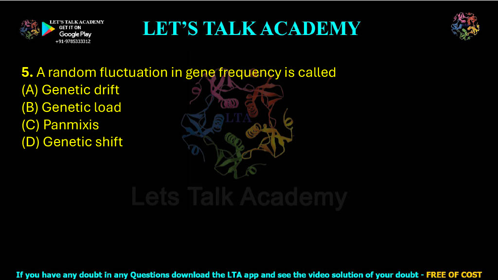 5. A random fluctuation in gene frequency is called (A) Genetic drift (B) Genetic load (C) Panmixis (D) Genetic shift