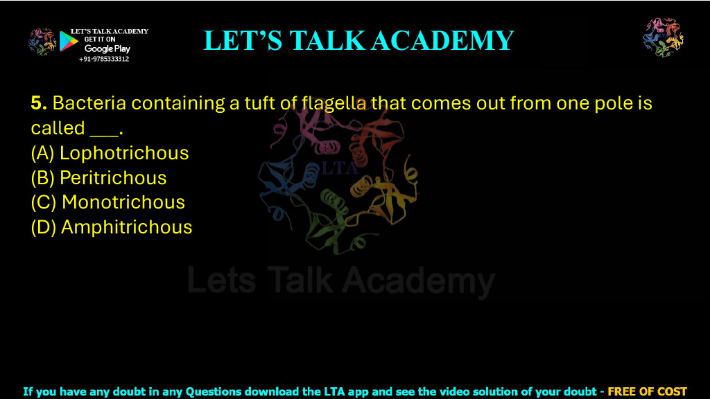 5. Bacteria containing a tuft of flagella that comes out from one pole is called ___. (A) Lophotrichous (B) Peritrichous (C) Monotrichous (D) Amphitrichous