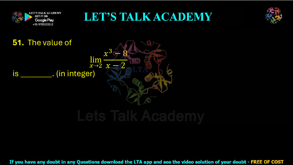 51. The value of: limx→2 (x3 − 8)/(x − 2) is _______. (in integer) 