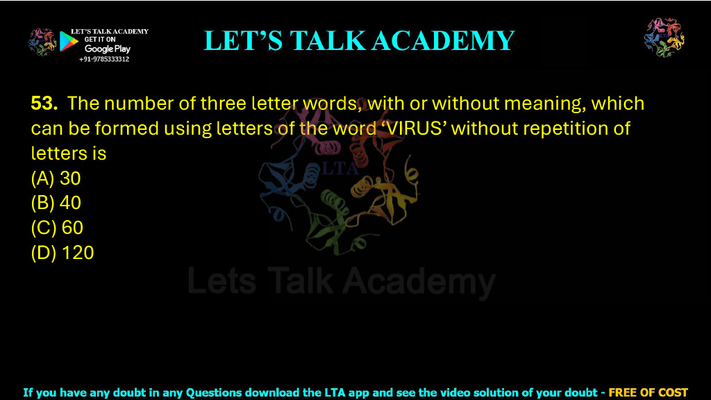 53. The number of three letter words, with or without meaning, which can be formed using letters of the word ‘VIRUS’ without repetition of letters is (A) 30 (B) 40 (C) 60 (D) 120