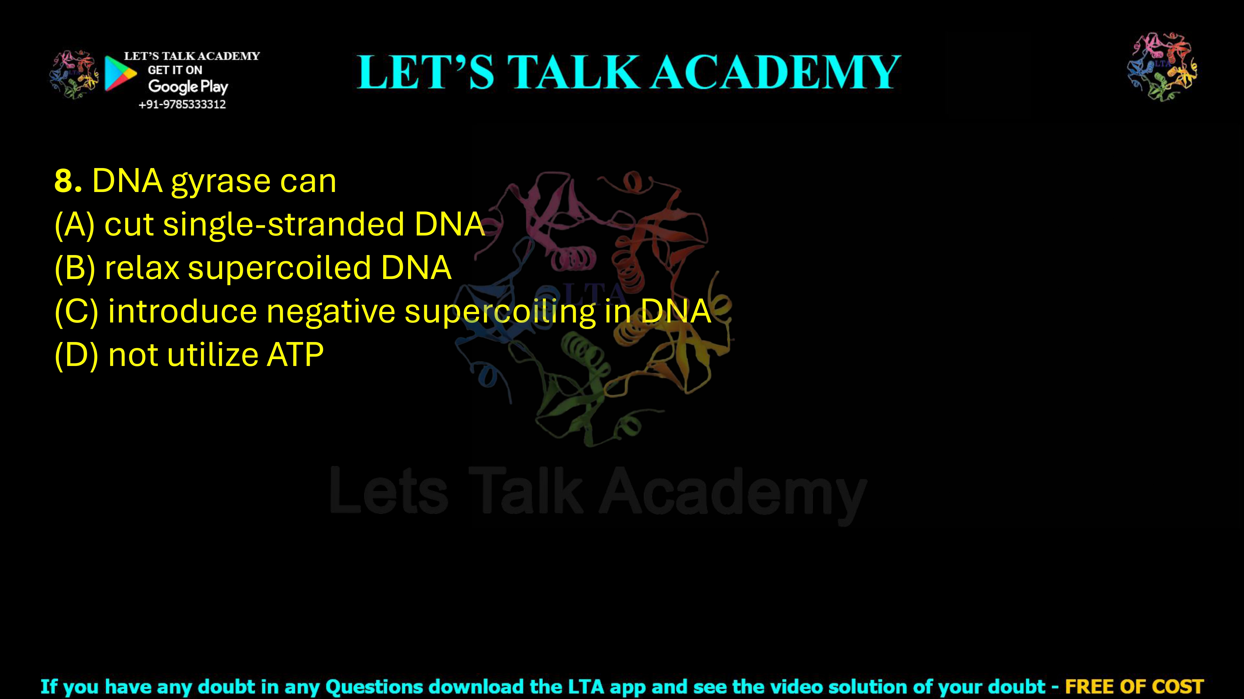 8. DNA gyrase can (A) cut single-stranded DNA (B) relax supercoiled DNA (C) introduce negative supercoiling in DNA (D) not utilize ATP