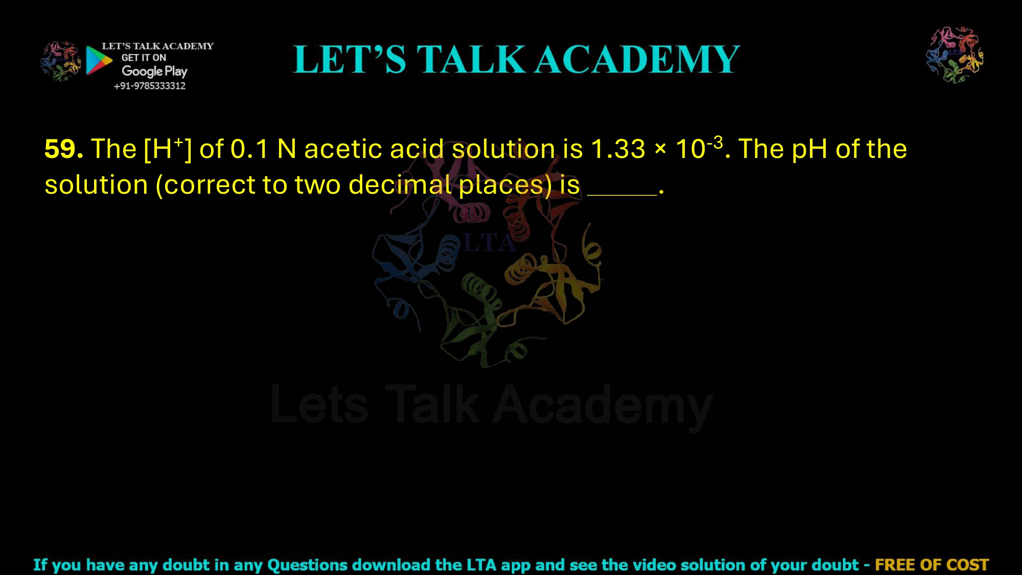 59. The [H+] of 0.1 N acetic acid solution is 1.33 × 10-3. The pH of the solution (correct to two decimal places) is .