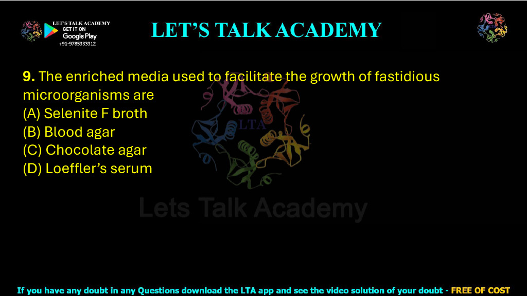 9. The enriched media used to facilitate the growth of fastidious microorganisms are  (A) Selenite F broth (B) Blood agar (C) Chocolate agar (D) Loeffler’s serum