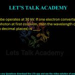 60. An X-ray tube operates at 30 kV. If one electron converts 10% of its energy into a photon at first collision, then the wavelength of the photon (correct to two decimal places) is ____.