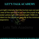 72. The minimum light intensity that the human eye can perceive is 10–10 Wm–2. The area of the opening of our eye (the pupil) is approximately 0.4 cm–2. Consider yellow light with wavelength l=600 nm. The number of photons incident on the retina per second at the minimum intensity for the eye to respond is  (A)1.5×103 (B) 5×103 (C) 8×103 (D) 1.2×104