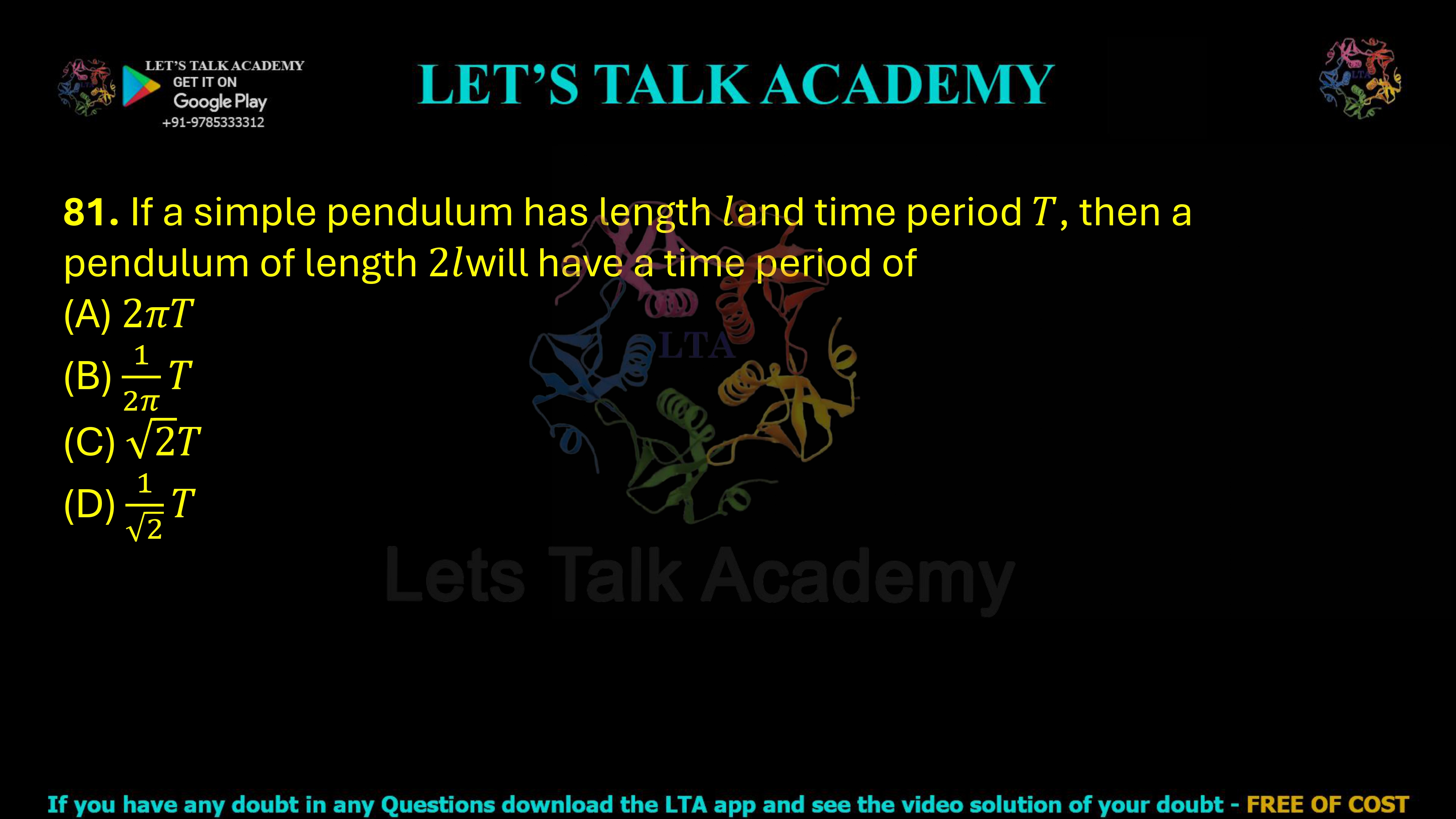 81. If a simple pendulum has length and time period , then a pendulum of length will have a time period of 