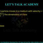 88. A spherical particle moves in a medium with velocity v = v0 exp (−6πXrt / m) The dimensions of  X are: (A) MLT⁻¹ (B) M⁻¹LT (C) ML⁻¹T⁻¹ (D) Dimensionless