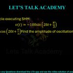 97. For a particle executing SHM: v(t) = −100 sin (20t + π/3) a(t) = −2000 cos (20t + π/3) Find the amplitude of oscillation.