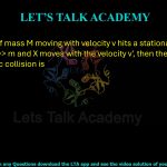 55. A body X of mass M moving with velocity v hits a stationary body Y of mass m. If M >> m and X moves with the velocity v', then the velocity of Y after an elastic collision is  (A) 2v               (B) v + v’          (C) v - v'           (D) 2v'