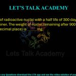 58. One gram of radioactive nuclei with a half life of 300 days is kept in an open container. The weight of nuclei remaining after 900 days (correct to 1 decimal place) is       mg.