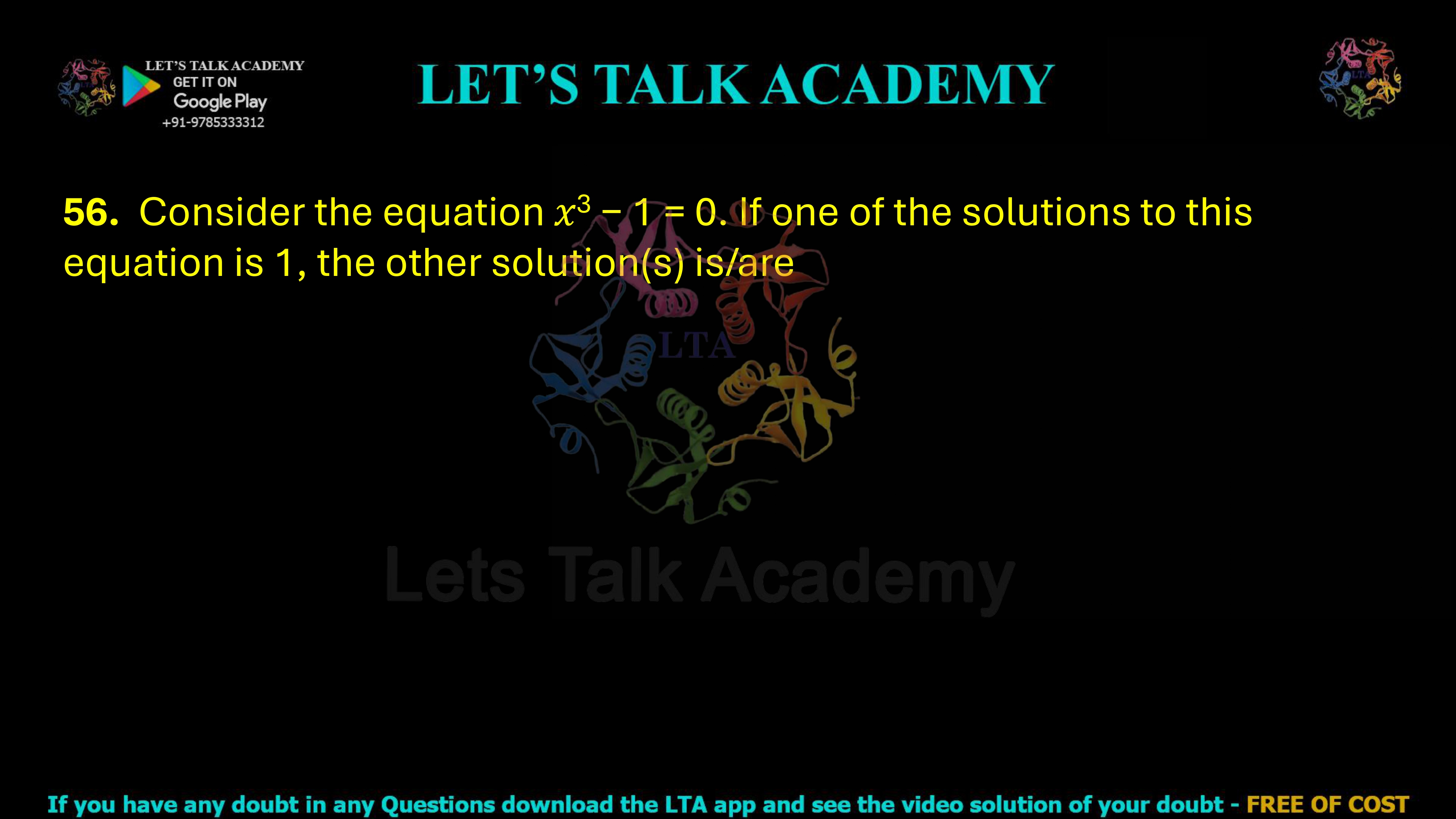 56. Consider the equation x3 − 1 = 0. If one of the solutions to this equation is 1, the other solution(s) is/are ______.