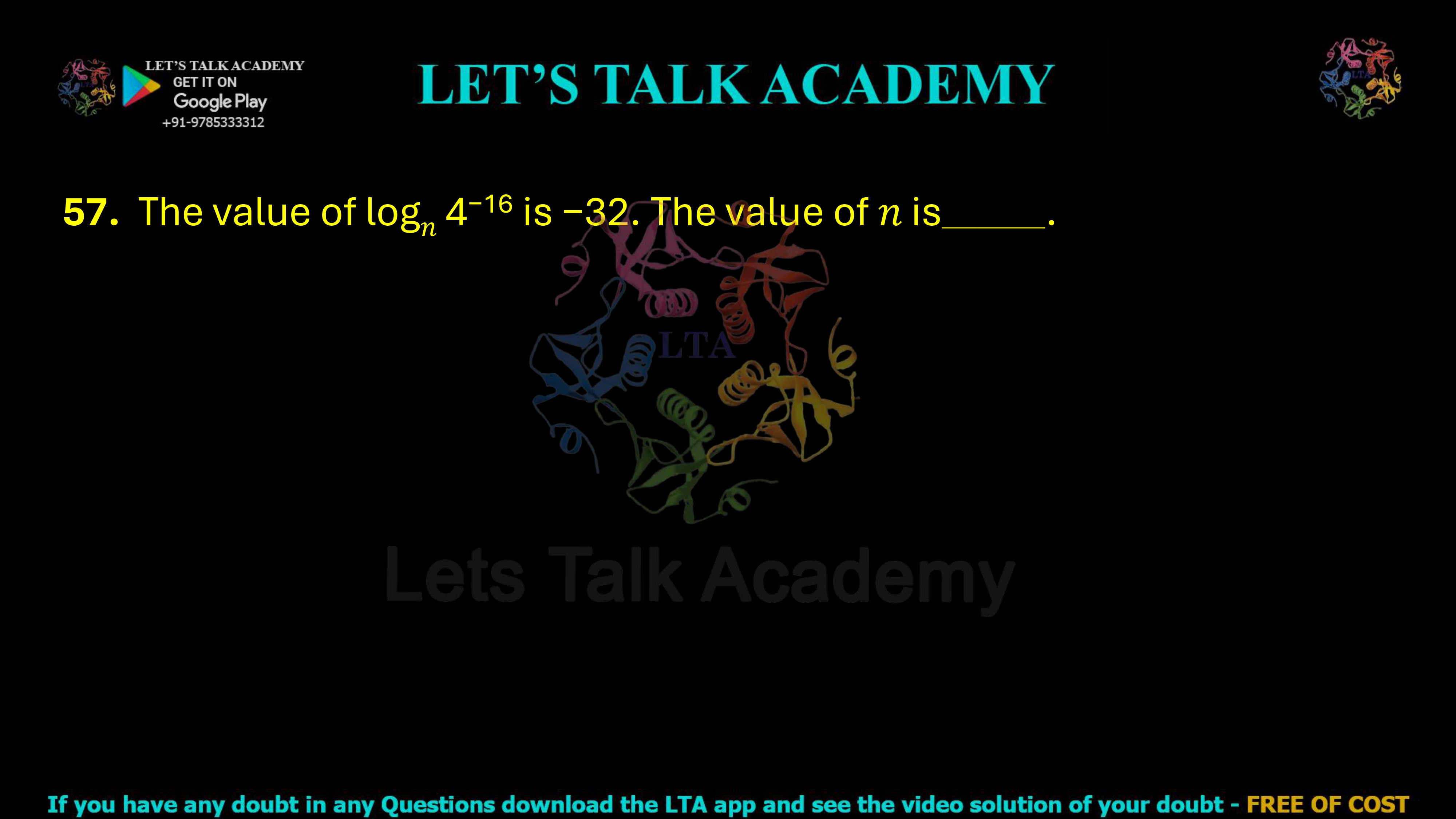 57.  The value of log𝑛 4−16 is −32. The value of 𝑛 is            .