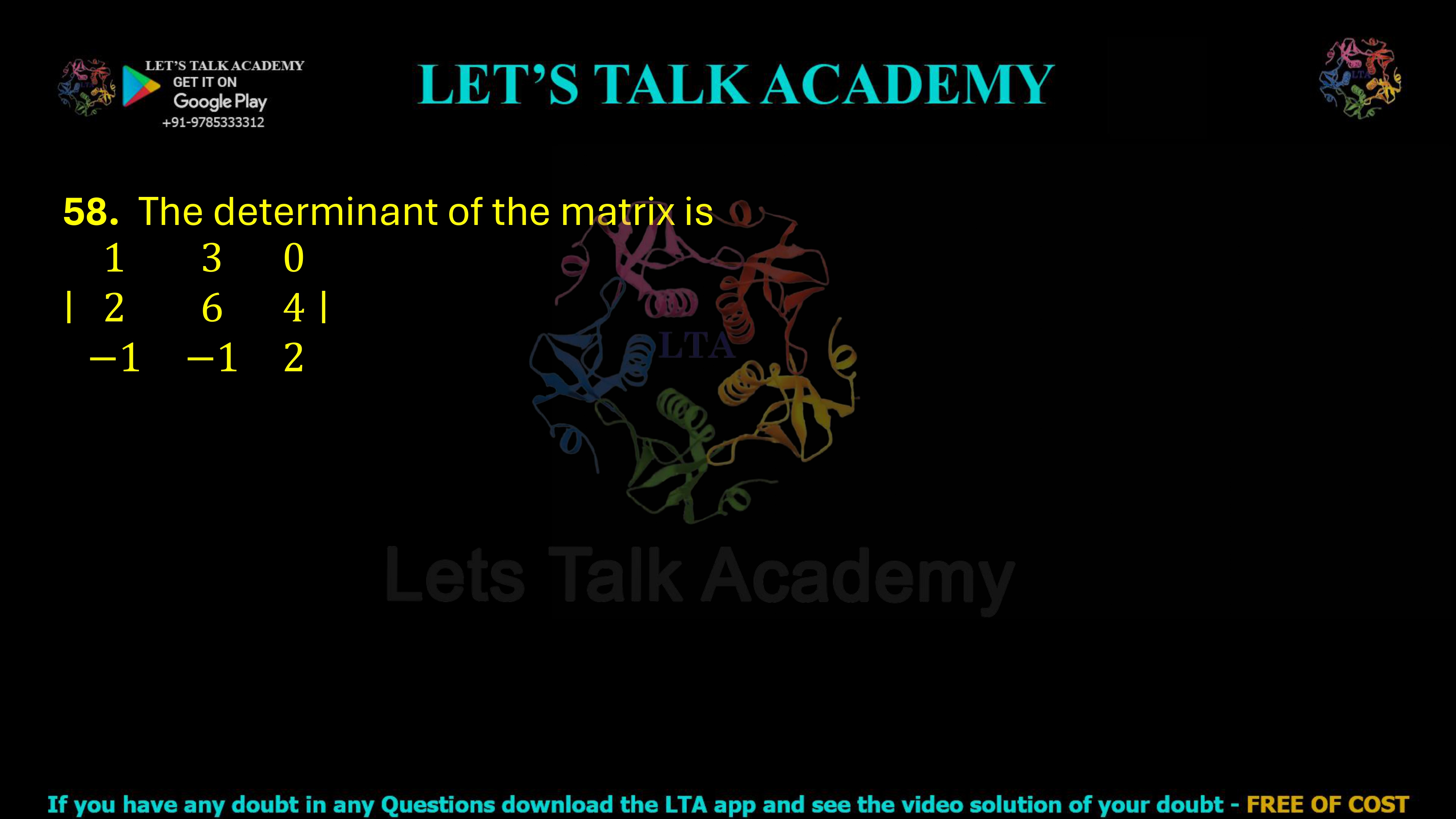 58. Find the determinant of the following matrix: | 1   3   0 | | 2   6   4 | | −1   −1   2 |
