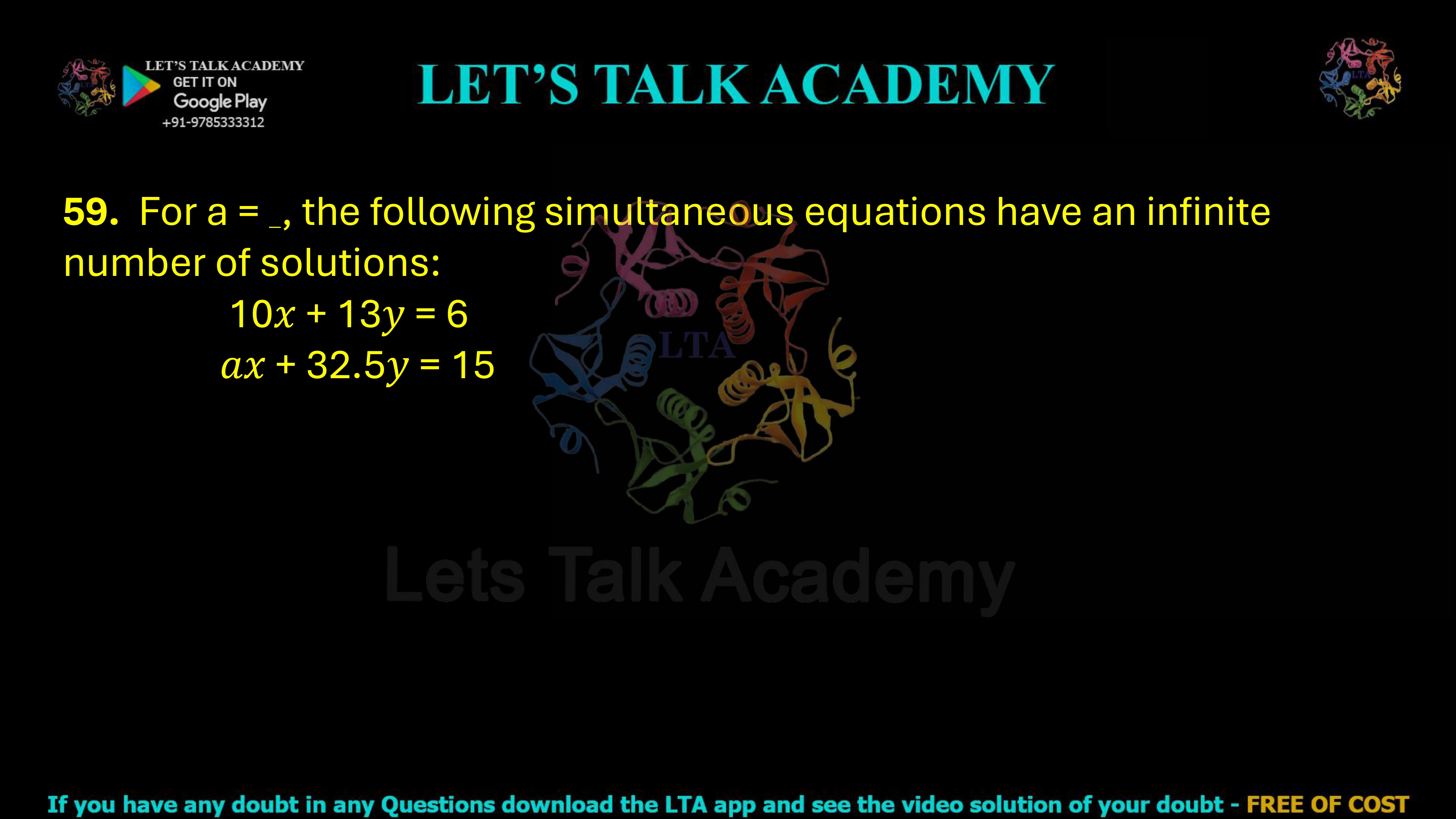 59. For a = ____, the following simultaneous equations have an infinite number of solutions: 10x + 13y = 6 ax + 32.5y = 15