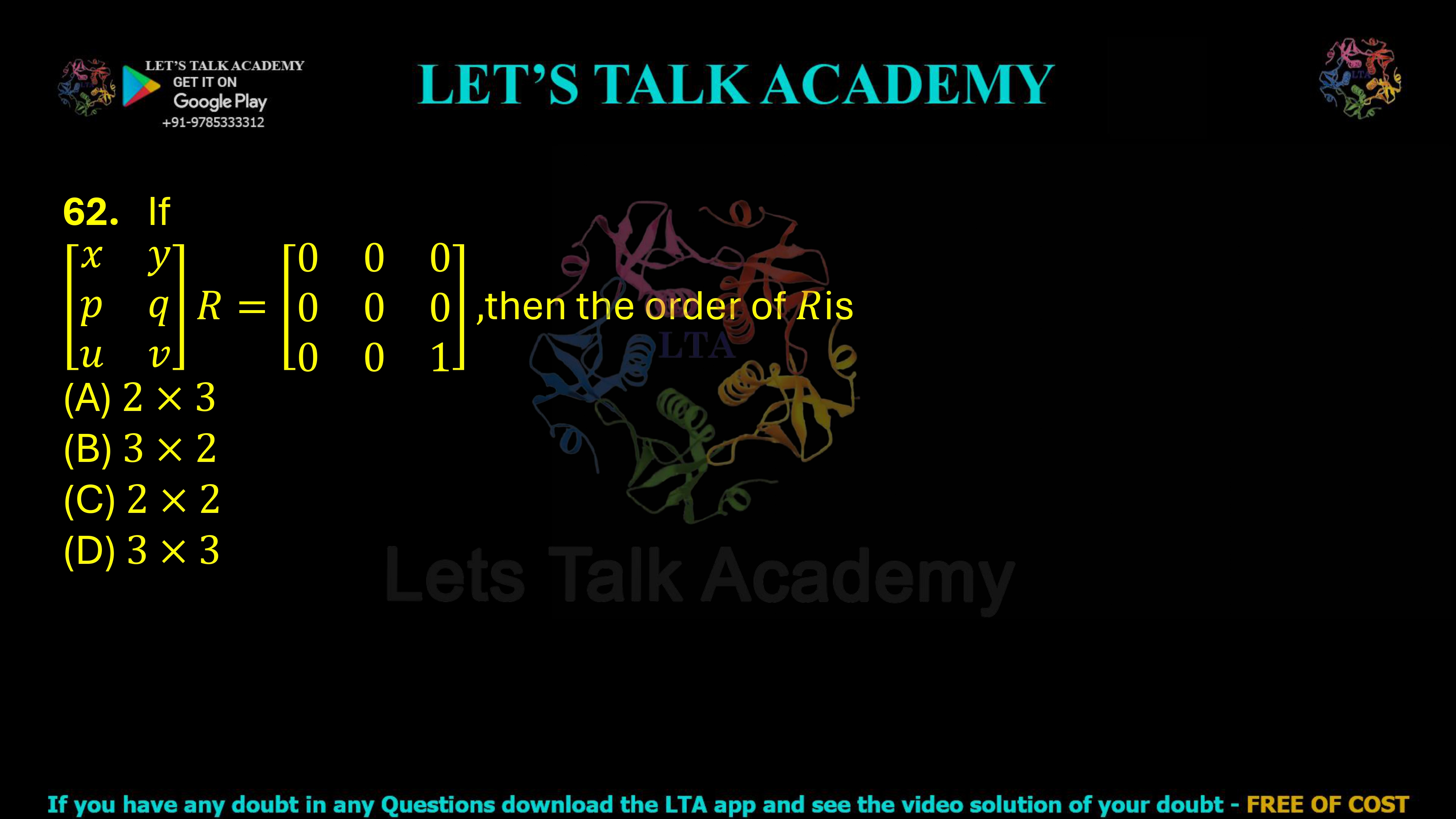 62. If [ x    y p    q u    v ] R = [ 0  0  0 0  0  0 0  0  1 ] then the order of R is (A) 2 × 3 (B) 3 × 2 (C) 2 × 2 (D) 3 × 3