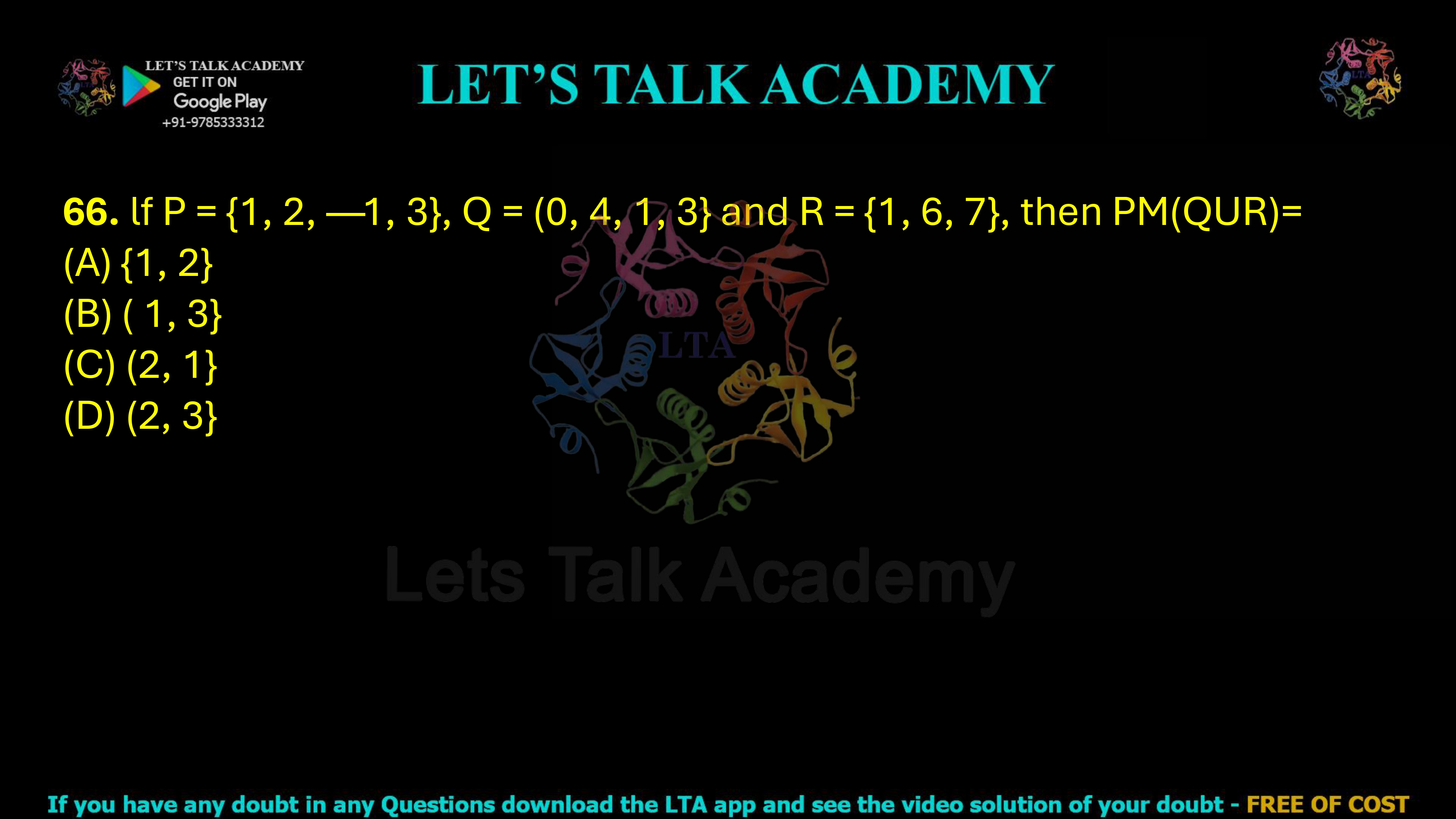 66. lf P = {1, 2, —1, 3}, Q = (0, 4, 1, 3} and R = {1, 6, 7}, then PM(QUR)=  (A) {1, 2}         (B) ( 1, 3}         (C) (2, 1}          (D) (2, 3}