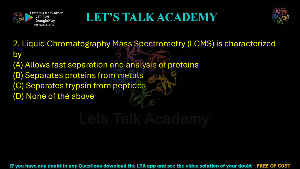 2. Liquid Chromatography Mass Spectrometry (LCMS) is characterized by: A. Allows fast separation and analysis of proteins B. Separates proteins from metals C. Separates trypsin from peptides D. None of the above