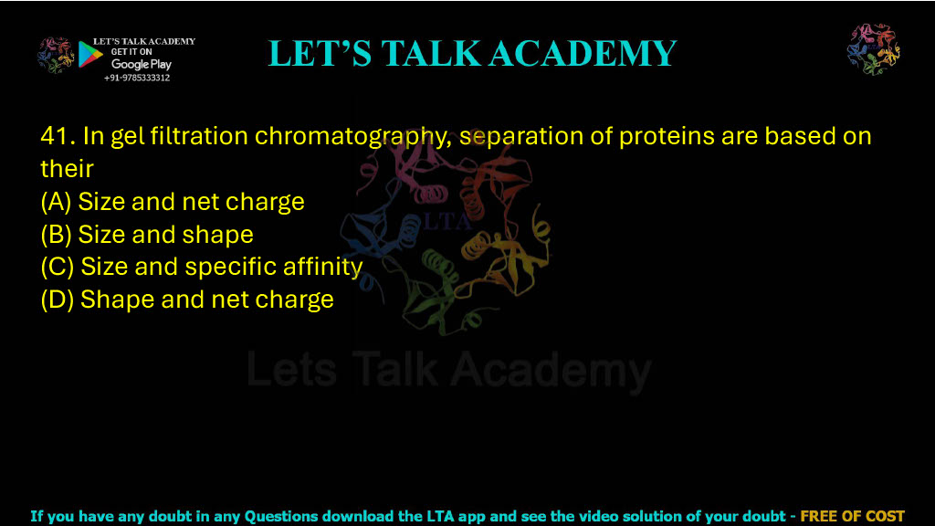 In gel filtration chromatography, separation of proteins are based on their (A) Size and net charge (B) Size and shape (C) Size and specific affinity (D) Shape and net charge